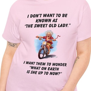 Funny Sarcastic Senior Citizen T Shirt, I Don't Want To Be Known As The Sweet Old Lady I Want Them To Wonder What Is She Up To Now T-Shirt