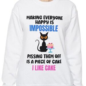 Funny Sarcastic Sweatshirt, Making Everyone Happy Is Impossible Pissing Them Off Is A Piece Of Cake I Like Cake Shirt, Hilarious Cat Apparel