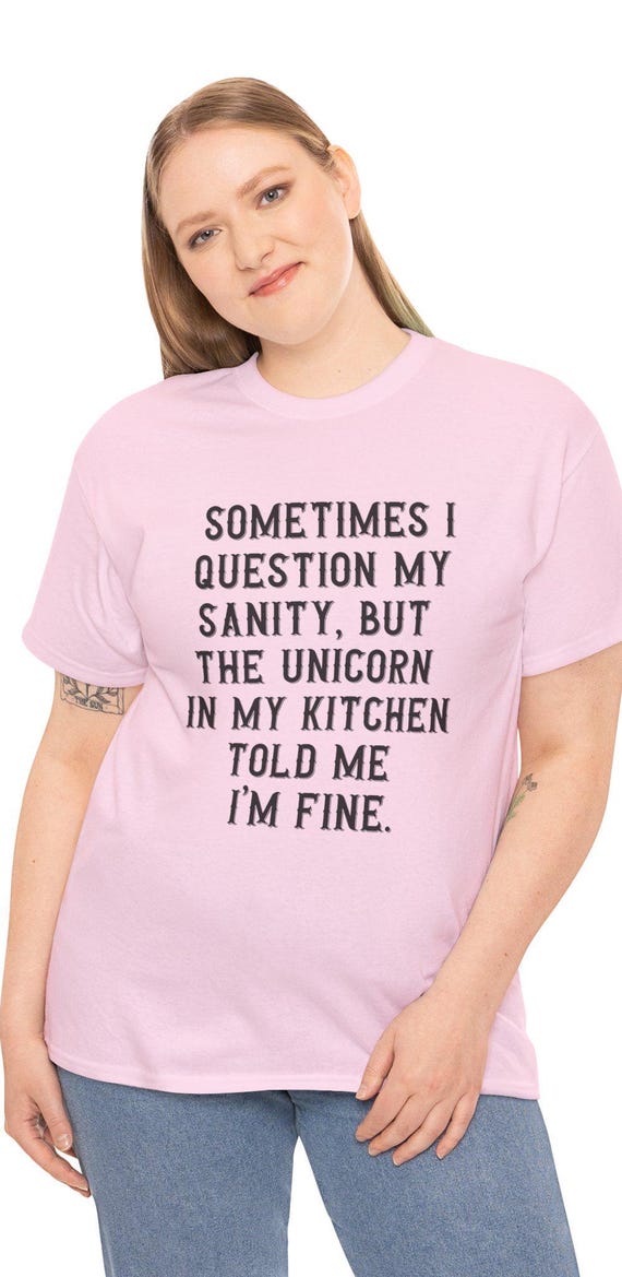 Sometimes I Questin My Sanity But The Unicorn In The Kitcken Says I'm Fine T-Shirt Sometimes I Questin My Sanity But The Unicorn In The Kitcken Says I'm Fine T-Shirt