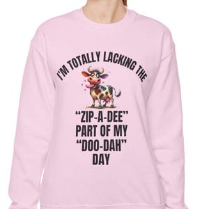 Funny Sarcastic Cow Sweatshirt, I'm Totally Lacking The Zip A Dee Part Of My Doo Dah Day Shirt, Hilarious Saying Top, Crazy Cow Apparel,