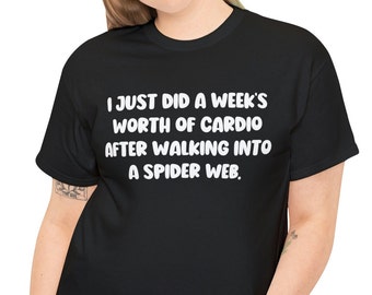 Funny Sarcastic  T Shirt, I Just Did A Week's Worth Of Cardio After Walking Into A Spider Web T-Shirt, Hilarious Saying Tee, Sassy Apparel.