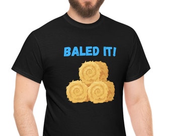 Funny Sarcastic Farm T Shirt, Baled It T-Shirt, Hilarious Bailing Hay Tee, Farming Farm Life Humor, Agriculture Farmer Apparel, Unique Gift.