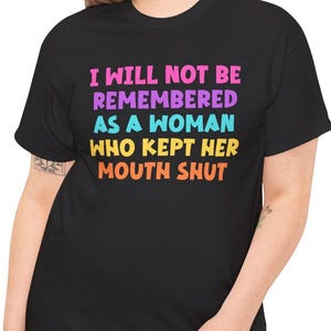 Empowering Quote Tee, I Will Not Be Remembered As A Woman Who Kept Her Mouth Shut T-Shirt, Bold Statement Tee, Women&#39;s Rights Apparel Gift