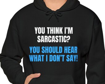 Funny Sarcastic Hoodie, You Think I'm Sarcastic You Should Hear What I Don't Say Hooded Sweatshirt, Hilarious Saying Apparel, Unique Gift.