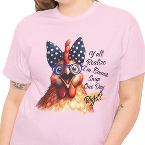 Funny Sarcastic Chicken T Shirt, Y&#39;all Realize I&#39;m Gonna Snap One Day Right T-Shirt, Hilarious Saying Tee, Sassy Phase Apparel, Unique Gift