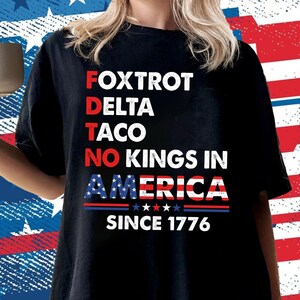 Foxtrot Delta Tace No Kings In America Since 1776 Shirt, Rejecting Kings Shirt, Subtitle FDT Anti Trump Tee,Political Shirt, 4th of July Tee