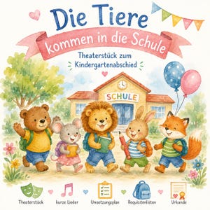 May include: A watercolor illustration featuring a bear, mouse, lion, rabbit, and fox wearing backpacks in front of a school building. The text reads Die Tiere kommen in die Schule, Theaterstück zum Kindergartenabschied, Theaterstück, kurze Lieder, Umsetzungsplan, Requisitenlisten, and Urkunde.