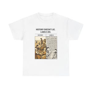 May include: White t-shirt with a graphic that reads "HISTORY DOESN'T LIE. LABELS DO." The graphic features illustrations of people and text comparing history and food labels. The shirt is made of a soft, comfortable material.
