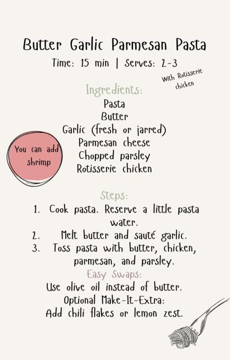 May include: A recipe card for Butter Garlic Parmesan Pasta, with a light beige background and black text. The recipe includes ingredients like pasta, butter, garlic, and parmesan cheese. It suggests adding shrimp and rotisserie chicken.