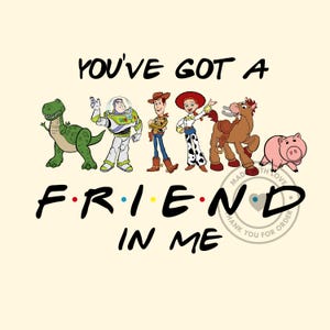 May include: A cream-colored graphic featuring characters from the animated film Toy Story. The text "YOU'VE GOT A FRIEND IN ME" is displayed above the characters. The word "FRIEND" is in the style of the Friends TV show logo.