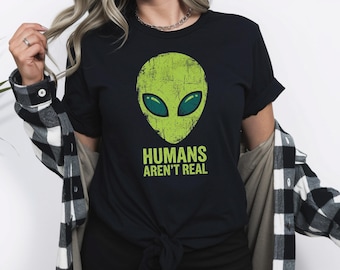 Humans Aren't Real Shirt, Funny Alien Hoodie, Sci Fi Humor Sweatshirt, Cute Alien V Neck Tee, Area 51 Graphic Top, Sarcastic Alien T-shirt