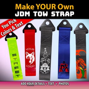 May include: Custom JDM tow straps in various colors, including green, red, black, blue, and orange. Each strap features unique graphics and text, with options to add your own details, text, and photos. The text "Make YOUR Own JDM TOW STRAP" is displayed.