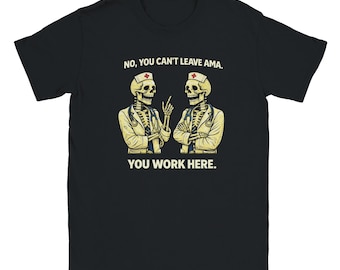Funny Nurse Skeleton Shirt – “You Can’t Leave AMA” Healthcare Humor T-Shirt, Dark Medical Work Joke Tee