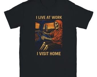 I Live at Work, I Visit Home – Funny Trucker Skeleton Shirt | Long Haul Driver Humor Tee
