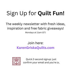 May include: White background with black text that reads "Sign Up for Quilt Fun!" and details about a weekly newsletter with fresh ideas, inspiration, and free fabric giveaways. The website address is KarenGriskaQuilts.com.