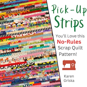 May include: A colorful quilt made from strips of fabric in a variety of patterns and colors. The quilt is titled "Pick-Up Strips" and is described as a "No-Rules Scrap Quilt Pattern!" by Karen Griska.