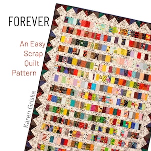 May include: A quilt featuring a multi-colored scrap pattern with horizontal rows of small fabric rectangles separated by white floral strips. The border consists of triangular shapes. Text reads: FOREVER An Easy Scrap Quilt Pattern Karen Griska.