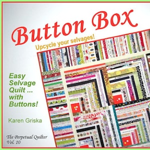 May include: A colorful quilt made from fabric scraps with buttons sewn on. The quilt is titled "Button Box: Easy Selvage Quilt... with Buttons!" by Karen Griska. The quilt is featured in "The Perpetual Quilter, Vol. 10".