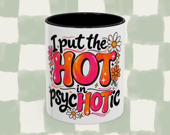 I Put the Hot in Psychotic Accent Coffee Mug Funny Retro Floral 11 and 15oz