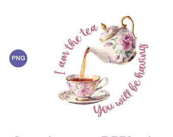 digital download - I am the tea you will be having, bridgerton, inside joke, quote, meme, png, sublimation ready, instant download