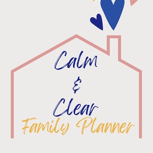 May include: A light beige graphic with a pink house outline and the words "Calm & Clear Family Planner" in blue and yellow script. Above the house are yellow, blue, and pink heart shapes.