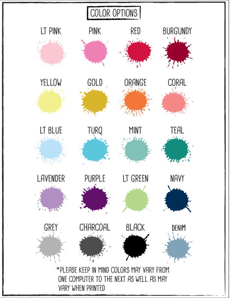 May include: A chart with colour swatches for various colours, including light pink, pink, red, burgundy, yellow, gold, orange, coral, light blue, turquoise, mint, teal, lavender, purple, light green, navy, grey, charcoal, black, and denim. The text "COLOR OPTIONS" is at the top of the chart. The text "*PLEASE KEEP IN MIND COLOURS MAY VARY FROM ONE COMPUTER TO THE NEXT AS WELL AS MAY VARY WHEN PRINTED" is at the bottom of the chart.