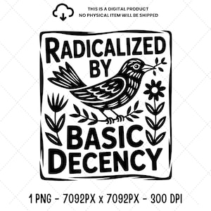 Puede incluir: Gráfico digital en blanco y negro con el texto "RADICALIZED BY BASIC DECENCY" y una ilustración detallada de un pájaro. El diseño incluye elementos florales y de hojas. La parte superior de la imagen dice "THIS IS A DIGITAL PRODUCT NO PHYSICAL ITEM WILL BE SHIPPED".