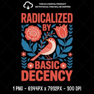 Op de afbeelding: Digitaal grafisch ontwerp met de tekst "RADICALIZED BY BASIC DECENCY" in het rood. Een vogel, bloemen en bladeren staan in het ontwerp. De achtergrond is zwart met een ruitpatroon. De bovenkant van de afbeelding zegt "THIS IS A DIGITAL PRODUCT NO PHYSICAL ITEM WILL BE SHIPPED."