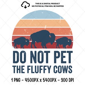 May include: A digital graphic design featuring three dark blue bison silhouettes against a distressed retro sunset of light blue, orange, and red stripes. Below the animals, the text reads DO NOT PET THE FLUFFY COWS, 1 PNG, 4500PX x 5400PX, 300 DPI.