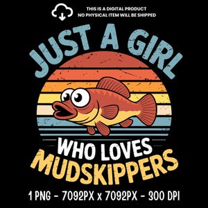 May include: A digital graphic featuring a cartoon mudskipper fish with large eyes, set against a sunset backdrop. Text reads "JUST A GIRL WHO LOVES MUDSKIPPERS." The design includes the text "THIS IS A DIGITAL PRODUCT NO PHYSICAL ITEM WILL BE SHIPPED."