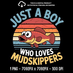 May include: A digital graphic featuring a cartoon fish with large eyes, set against a sunset design. The text reads "JUST A BOY WHO LOVES MUDSKIPPERS". The image is a digital product, no physical item will be shipped.