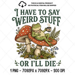 May include: Digital graphic featuring a green frog with a bandana, sitting on a red and white mushroom, holding a mug. The text reads "I HAVE TO SAY WEIRD STUFF OR I'LL DIE". Includes floral and fern elements.