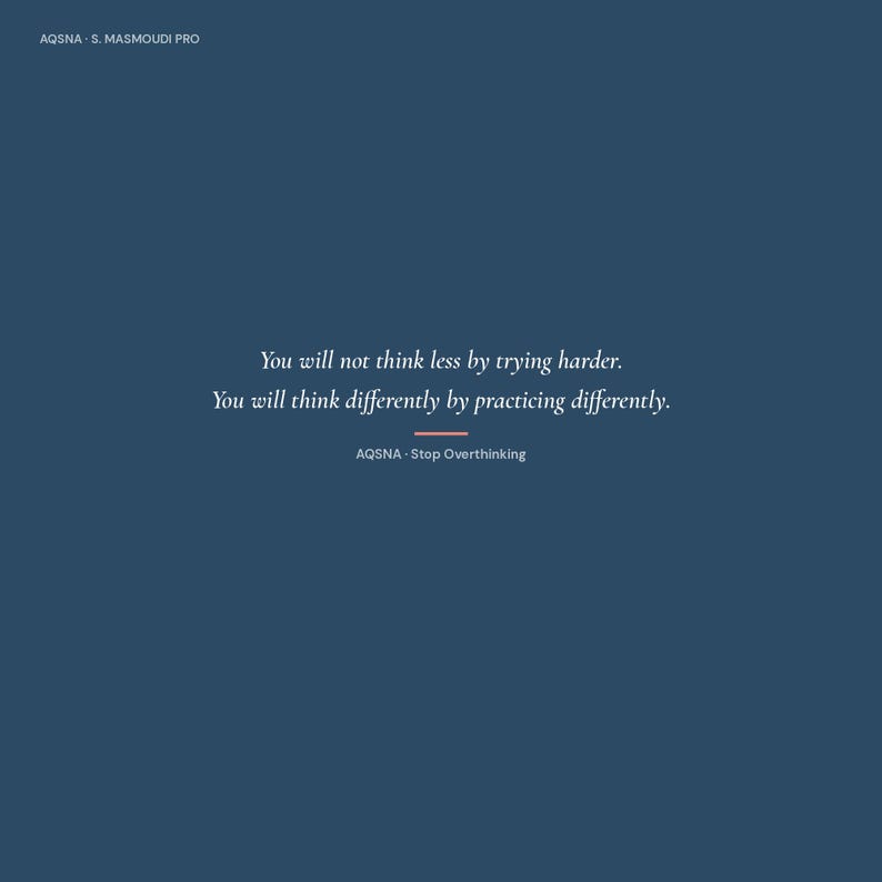 May include: A dark blue graphic print featuring the white text: You will not think less by trying harder. You will think differently by practicing differently. Below this, the text reads AQSNA - Stop Overthinking, with a small horizontal line.