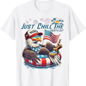 May include: White t-shirt featuring a cartoon eagle wearing sunglasses and a patriotic hat, relaxing in a red, white, and blue inner tube. The text "Just Chill The Fourth Out" is above the eagle.