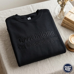 Embroidered Keep Talking I'm Diagnosing You SweatShirt, Funny Psychologist Gift, Sarcastic Therapist, Introvert Humor Apparel, Mental Health