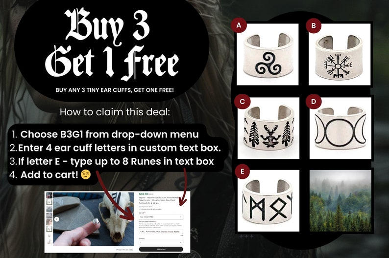 May include: Buy 3 get 1 free offer for tiny ear cuffs. Choose from five different designs: a triple spiral, a compass, a deer with trees, a triple moon, and a runic symbol.  The offer is valid when you enter the code B3G1 at checkout.