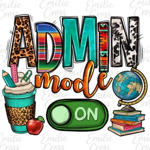 May include: A colorful graphic with the words "ADMIN mode ON." The letters are decorated with animal print, turquoise, and southwestern patterns. An illustrated coffee cup, apple, globe, and books complete the design.