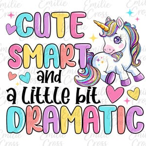 May include: A colorful graphic featuring a cartoon unicorn with a rainbow mane and tail. The text reads "CUTE, SMART, and a little bit DRAMATIC" in bubble letters. Hearts and stars accent the design.