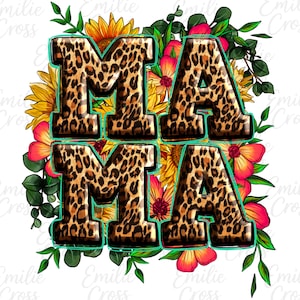 May include: A graphic design featuring the word "MAMA" in large, leopard print letters with a teal outline. The letters are surrounded by a vibrant arrangement of sunflowers, red and orange flowers, and green foliage.