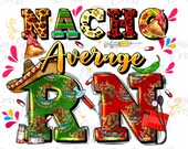 Nacho Average RN png, Funny Nurse Quote png, Registered Nurse Design png, Medical Humor Shirt png, sublimation design