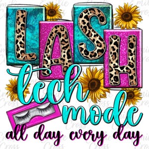 May include: A graphic design with the words "LASH TECH MODE" in teal script, with the words "all day every day" below. The letters are in colorful blocks with leopard print and glitter. Sunflowers and a pink eyelash case are also featured.