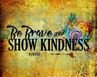 Be Brave & Show Kindness Word Art with Colorful Flowers and  Vintage Background Print, Canvas, or Metal