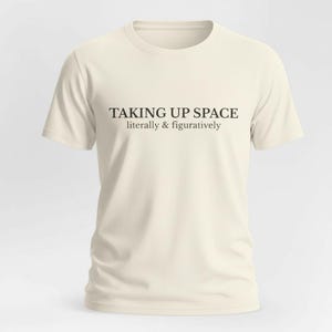 Taking Up Space Shirt – Literally & Figuratively – Tall Woman Confidence Tee – Minimalist Statement Shirt – Unapologetic Presence
