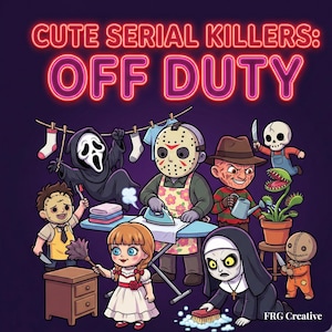May include: A cartoon illustration titled CUTE SERIAL KILLERS: OFF DUTY featuring various horror characters performing household chores. Characters include a masked figure ironing, a doll dusting, a nun scrubbing, and others gardening or hanging laundry.