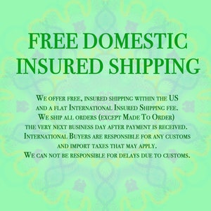 May include: Green text on a light green background with a floral pattern. The text reads: "FREE DOMESTIC INSURED SHIPPING. We offer free, insured shipping within the US and a flat international insured shipping fee. We ship all orders (except made to order) the very next business day after payment is received. International buyers are responsible for any customs and import taxes that may apply. We can not be responsible for delays due to customs."