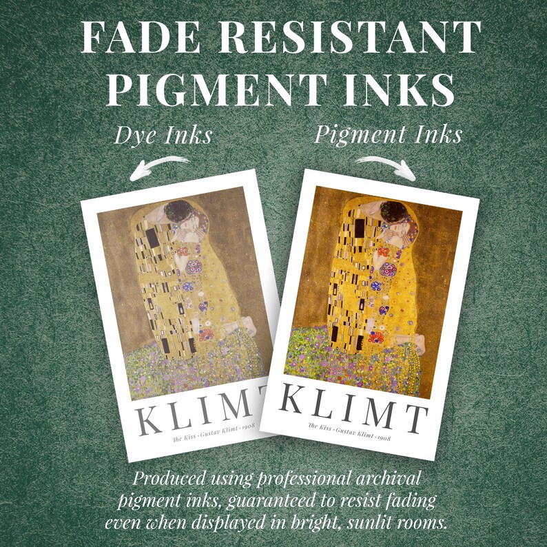 May include: A comparison graphic showing two prints of Gustav Klimt's The Kiss. The left print labeled Dye Inks appears faded, while the right print labeled Pigment Inks shows vibrant colors. Text reads: FADE RESISTANT PIGMENT INKS and Produced using professional archival pigment inks.