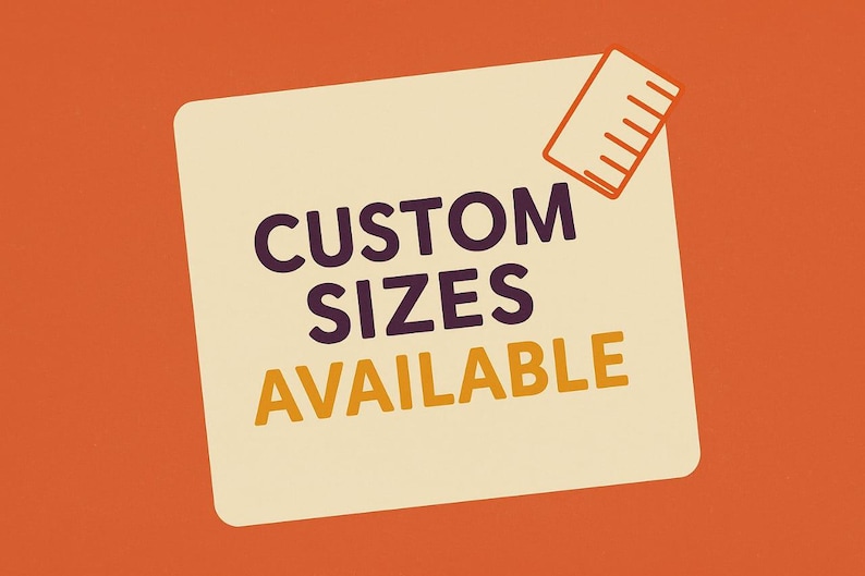 May include: A square off-white sign against an orange background featuring the dark purple text CUSTOM and the word SIZES in the same color, followed by the word AVAILABLE in yellow. A small orange ruler icon is positioned in the top right corner.