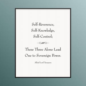 May include: A framed print with a white background and black text. The text reads "Self-Reverence, Self-Knowledge, Self-Control; These Three Alone Lead One to Sovereign Power." The author's name, Alfred Lord Tennyson, is at the bottom.