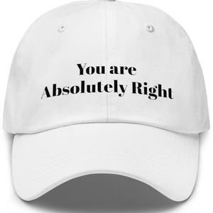 May include: White baseball cap with the text "You are Absolutely Right" in black. The cap has a curved brim and a button on top. A casual accessory for everyday wear.