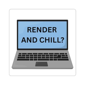 May include: A sticker featuring a laptop with a blue screen displaying the text "RENDER AND CHILL?". The laptop is gray with a black keyboard and a black trackpad. The background is white.